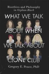 book What We Talk About When We Talk About Clone Club: Bioethics and Philosophy in Orphan Black