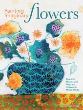 book Painting imaginary flowers: beautiful blooms and abstract patterns in mixed media