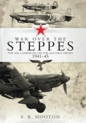 book War Over the Steppes: The Air Campaigns on the Eastern Front 1941-45