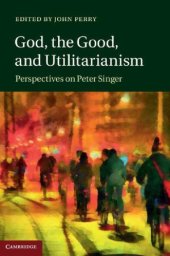 book God, the good, and utilitarianism: perspectives on Peter Singer