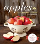 book Apples, from harvest to table: 50 recipes plus lore, crafts and more starring the tried-and-true favorite