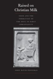 book Raised on Christian Milk: Food and the Formation of the Soul in Early Christianity