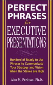 book Perfect phrases for executive presentations: hundreds of ready-to-use phrases to use to communicate your strategy and vision when the stakes are high