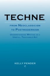 book Techne, from Neoclassicism to Postmodernism: Understanding Writing as a Useful, Teachable Art