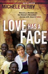 book Love Has a Face: Mascara, a Machete and One Woman's Miraculous Journey with Jesus in Sudan