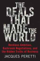 book The deals that made the world: reckless ambition, backroom negotiations, and the hidden truth of business