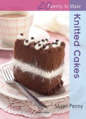 book 20 to Make: Knitted Cakes