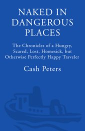 book Naked in dangerous places: the chronicles of a hungry, scared, lost, homesick, but otherwise perfectly happy traveler