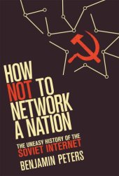 book How Not to Network a Nation: The Uneasy History of the Soviet Internet