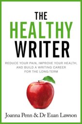 book The healthy writer: reduce your pain, improve your health, and build a writing career for the long-term