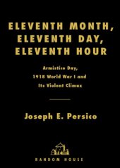 book Eleventh month, eleventh day, eleventh hour: Armistice Day, 1918, World War I and its violent climax