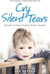 book Cry silent tears: the heartbreaking survival story of a small mute boy who overcame unbearable suffering and found his voice again