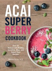 book Acai super berry cookbook: over 50 natural and healthy smoothie, bowl, and sweet treat recipes