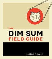 book The dim sum field guide: a taxonomy of dumplings, buns, meats, sweets, and other specialties of the Chinese teahouse