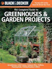 book Black & Decker  The complete guide to greenhouses & garden projects: greenhouses, cold frames, compost bins, trellises, planting beds, potting benches & more