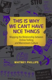 book This Is Why We Can't Have Nice Things: Mapping the Relationship between Online Trolling and Mainstream Culture (MIT Press)