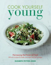 book Cook yourself young: harnessing the power of food: 100 easy recipes to make you look and feel younger