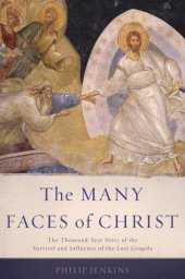 book The Many Faces of Christ: The Thousand-Year Story of the Survival and Influence of the Lost Gospels