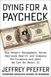 book Dying for a paycheck: how modern management harms employee health and company performance--and what we can do about it