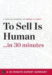 book To sell is human-- in 30 minutes: the expert guide to Daniel H. Pink's [critically acclaimed book]