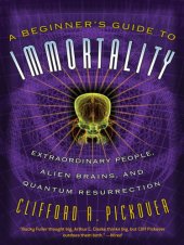 book A beginner's guide to immortality extraordinary people, alien brains, and quantum resurrection