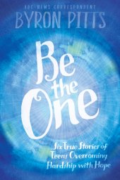 book Be the one: six true stories of teens overcoming hardship with hope