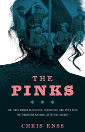 book The Pinks: the first women detectives, operatives, and spies with the Pinkerton National Detective Agency