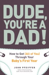 book Dude, you're a dad!: how to get (all of you) through your baby's first year