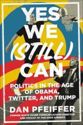 book Yes We (Still) Can: Politics in the Age of Obama, Twitter, and Trump