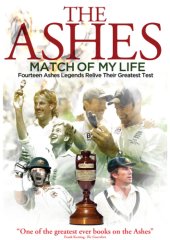 book The Ashes: match of my life: fourteen Ashes legends relive their greatest test