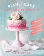 book Planet cake: love and friendship: celebration cakes for special occasions