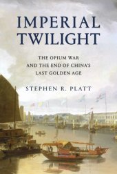 book Imperial twilight: the Opium War and the end of China's last golden age