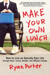 book Make your own lunch: how to live an epically epic life through work, travel, wonder, and (maybe) college