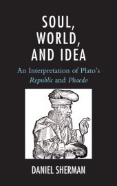 book Soul, world, and idea: an interpretation of Plato's ''Republic'' and ''Phaedo''