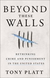 book Beyond these walls: rethinking crime and punishment in the United States