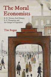 book The moral economists: R. H. Tawney, Karl Polanyi, E. P. Thompson, and the critique of capitalism