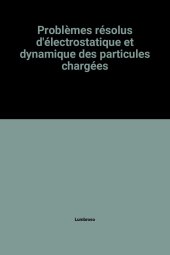 book Problèmes résolus d'électrostatique et dynamique des particules chargées