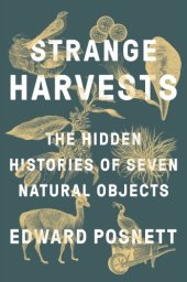 book Strange harvests: the hidden histories of seven natural objects