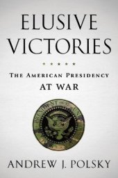 book Elusive victories: the American presidency at war