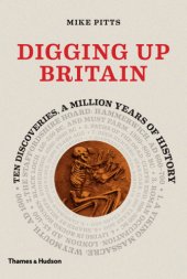 book Digging up Britain: ten discoveries, a million years of history