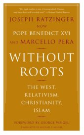 book Without roots: the West, relativism, Christianity, Islam