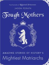 book Tough mothers: amazing stories of history's mightiest matriarchs