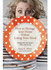 book How to manage your home without losing your mind: dealing with your house' s dirty little secrets