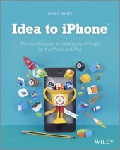 book Idea to iPhone: the essential guide to creating your first app for the iPhone, iPad and iPod touch