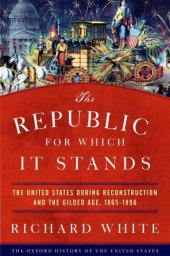 book The Republic for Which It Stands: The United States during Reconstruction and the Gilded Age, 1865-1896