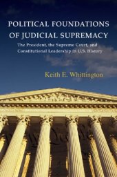 book Political Foundations of Judicial Supremacy: the Presidency, the Supreme Court, and Constitutional Leadership in U.S. History