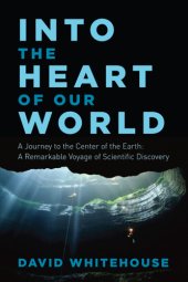 book Into the heart of our world: a journey to the center of the earth: a remarkable voyage of scientific discovery