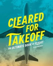 book Cleared for Takeoff: The Ultimate Book of Flight