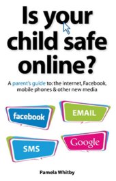 book Is your child safe online?: a parent's guide to the internet, Facebook, mobile phones & other new media