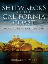 book Shipwrecks of the California coast: wood to iron, sail to steam